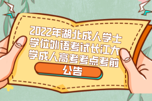2022年湖北成人学士学位外语考试长江大学成人高考考点考前公告